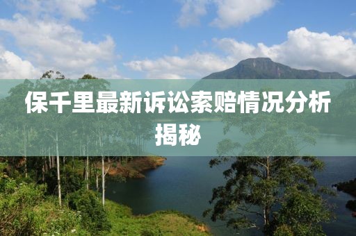 保千里最新訴訟索賠情況分析揭秘