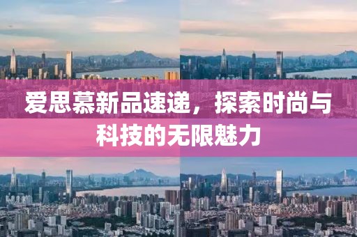 愛思慕新品速遞，探索時尚與科技的無限魅力