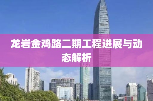 龍巖金雞路二期工程進展與動態解析