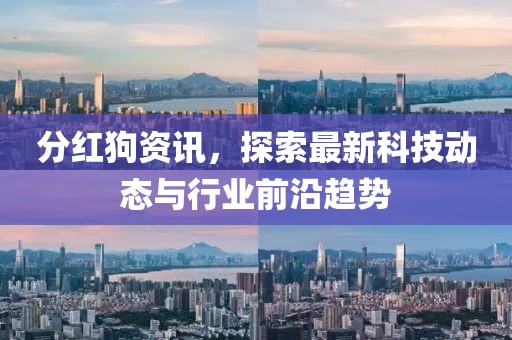 分紅狗資訊，探索最新科技動態與行業前沿趨勢
