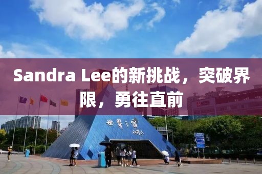 Sandra Lee的新挑戰，突破界限，勇往直前