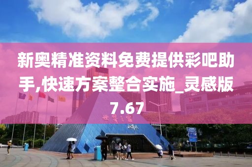 新奧精準(zhǔn)資料免費(fèi)提供彩吧助手,快速方案整合實(shí)施_靈感版7.67