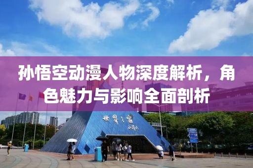 孫悟空動漫人物深度解析，角色魅力與影響全面剖析