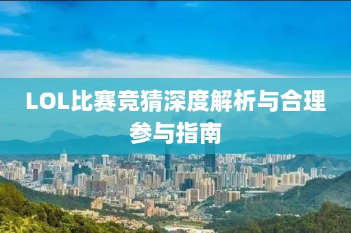 LOL比賽競猜深度解析與合理參與指南