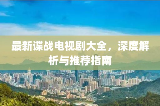 最新諜戰電視劇大全，深度解析與推薦指南