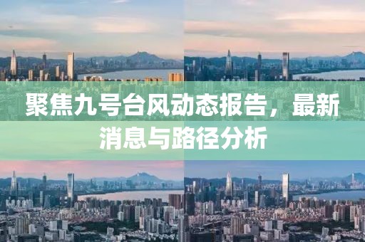 聚焦九號臺風動態報告，最新消息與路徑分析
