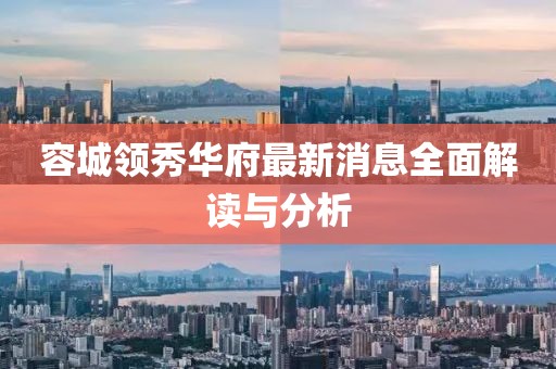 容城領秀華府最新消息全面解讀與分析