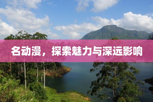 名動漫，探索魅力與深遠影響