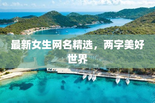 最新女生網名精選，兩字美好世界