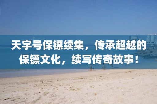 天字號保鏢續集，傳承超越的保鏢文化，續寫傳奇故事！