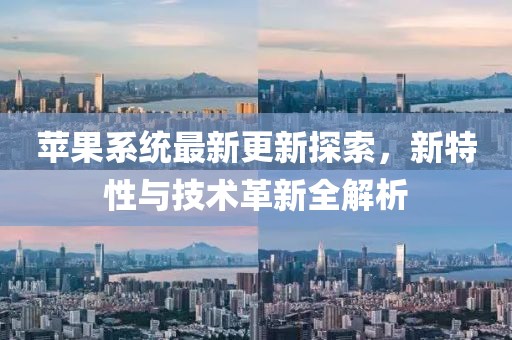 蘋果系統最新更新探索，新特性與技術革新全解析