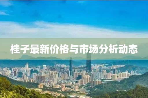 桂子最新價格與市場分析動態