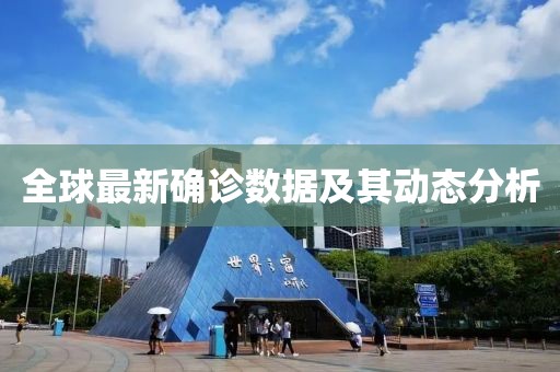 全球最新確診數據及其動態分析