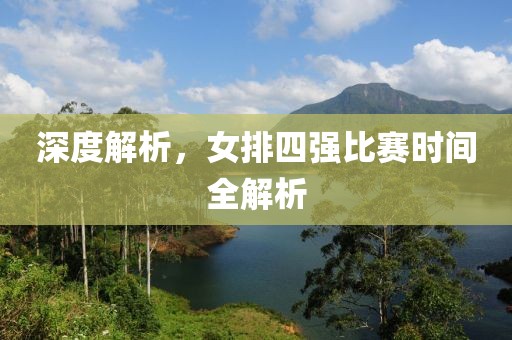深度解析，女排四強比賽時間全解析