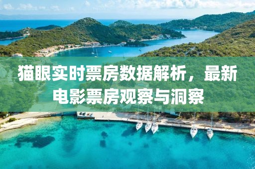 貓眼實時票房數據解析，最新電影票房觀察與洞察