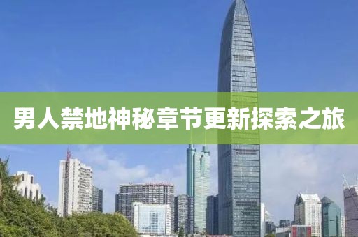 男人禁地神秘章節(jié)更新探索之旅