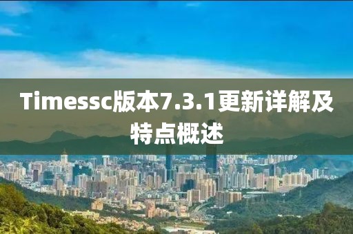 Timessc版本7.3.1更新詳解及特點概述