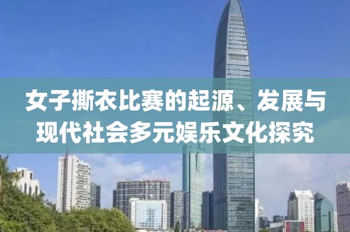 女子撕衣比賽的起源、發展與現代社會多元娛樂文化探究