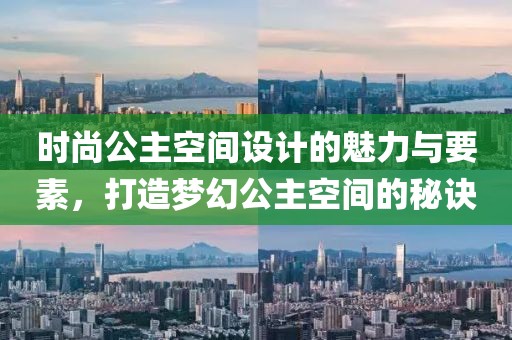 時尚公主空間設計的魅力與要素，打造夢幻公主空間的秘訣