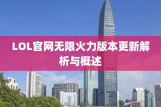 LOL官網無限火力版本更新解析與概述