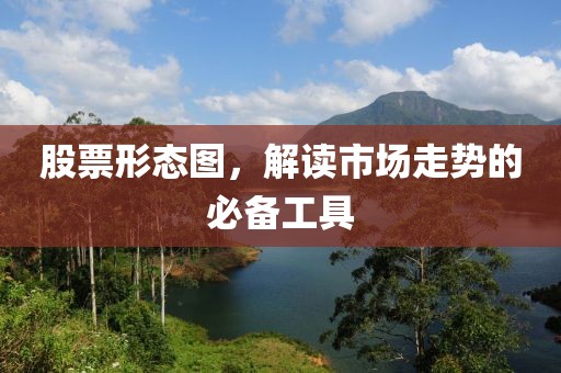 股票形態圖，解讀市場走勢的必備工具