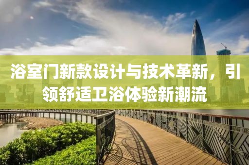 浴室門新款設計與技術革新，引領舒適衛浴體驗新潮流