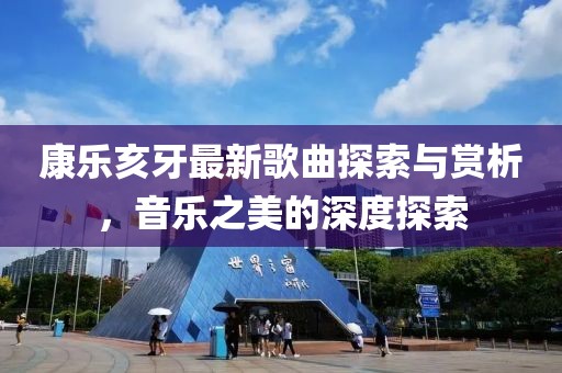 康樂亥牙最新歌曲探索與賞析，音樂之美的深度探索