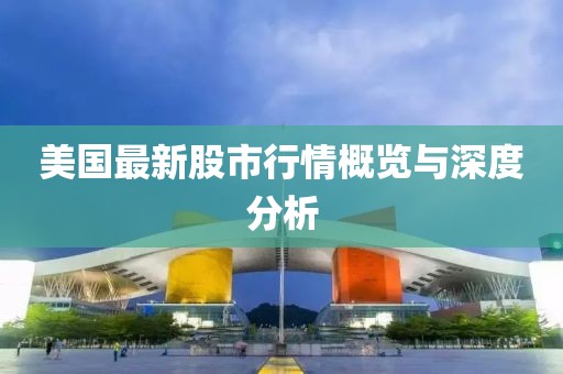 美國最新股市行情概覽與深度分析