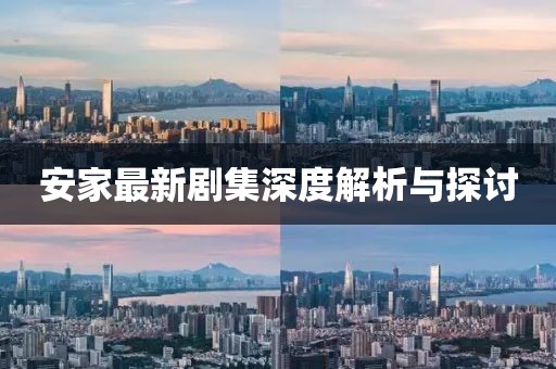 安家最新劇集深度解析與探討