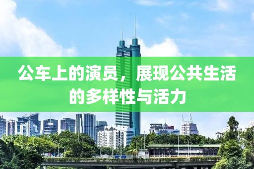 公車上的演員，展現公共生活的多樣性與活力