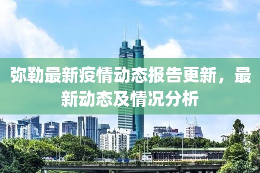 彌勒最新疫情動態報告更新，最新動態及情況分析