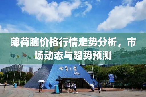 薄荷腦價格行情走勢分析，市場動態(tài)與趨勢預測