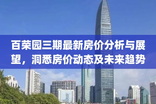 百榮園三期最新房?jī)r(jià)分析與展望，洞悉房?jī)r(jià)動(dòng)態(tài)及未來(lái)趨勢(shì)
