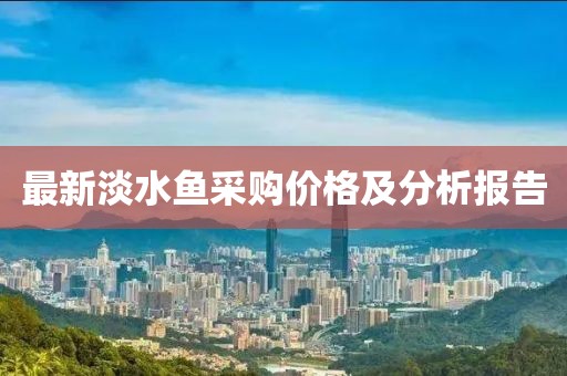 最新淡水魚采購價格及分析報告
