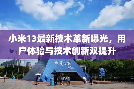 小米13最新技術(shù)革新曝光，用戶體驗(yàn)與技術(shù)創(chuàng)新雙提升