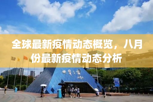 全球最新疫情動態概覽，八月份最新疫情動態分析