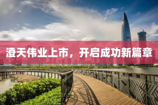 澄天偉業(yè)上市，開(kāi)啟成功新篇章