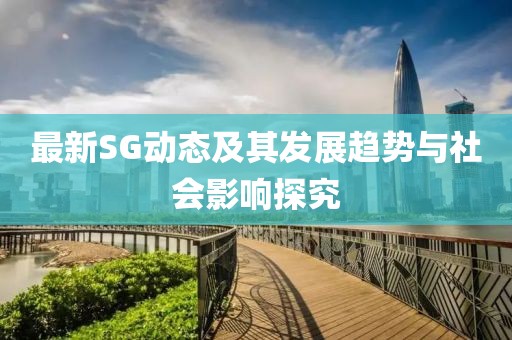 最新SG動態(tài)及其發(fā)展趨勢與社會影響探究