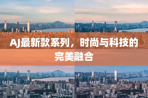 AJ最新款系列，時(shí)尚與科技的完美融合