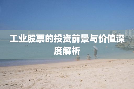 工業(yè)股票的投資前景與價(jià)值深度解析