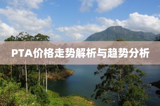 PTA價格走勢解析與趨勢分析