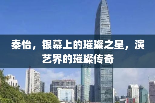 秦怡，銀幕上的璀璨之星，演藝界的璀璨傳奇