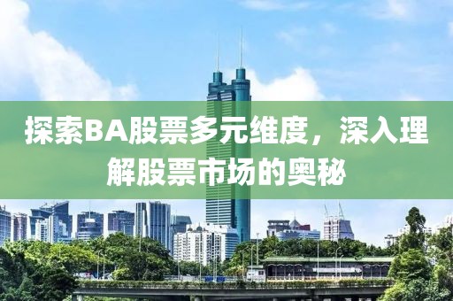 探索BA股票多元維度，深入理解股票市場的奧秘