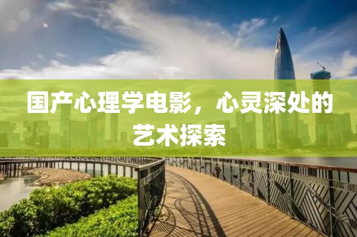 國產心理學電影，心靈深處的藝術探索