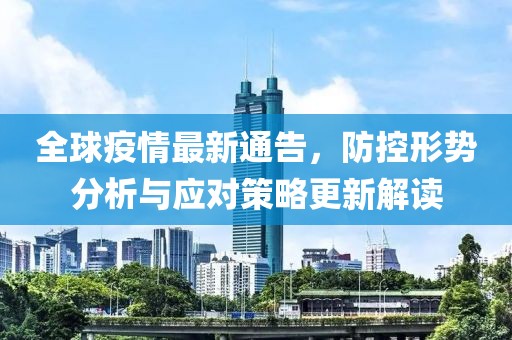 全球疫情最新通告，防控形勢分析與應對策略更新解讀