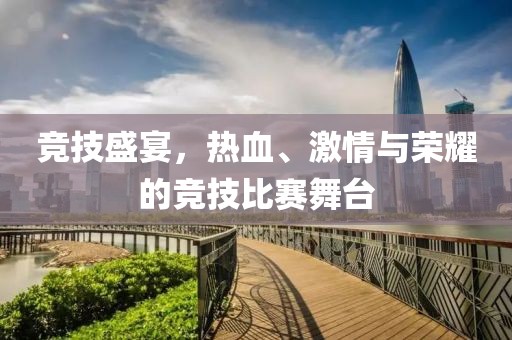 競技盛宴，熱血、激情與榮耀的競技比賽舞臺
