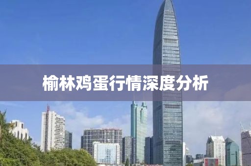 榆林雞蛋行情深度分析