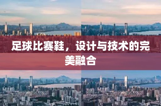 足球比賽鞋，設(shè)計與技術(shù)的完美融合