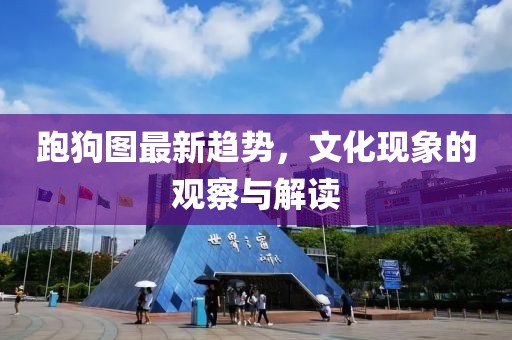 跑狗圖最新趨勢，文化現象的觀察與解讀