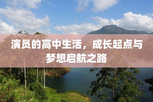 演員的高中生活，成長(zhǎng)起點(diǎn)與夢(mèng)想啟航之路